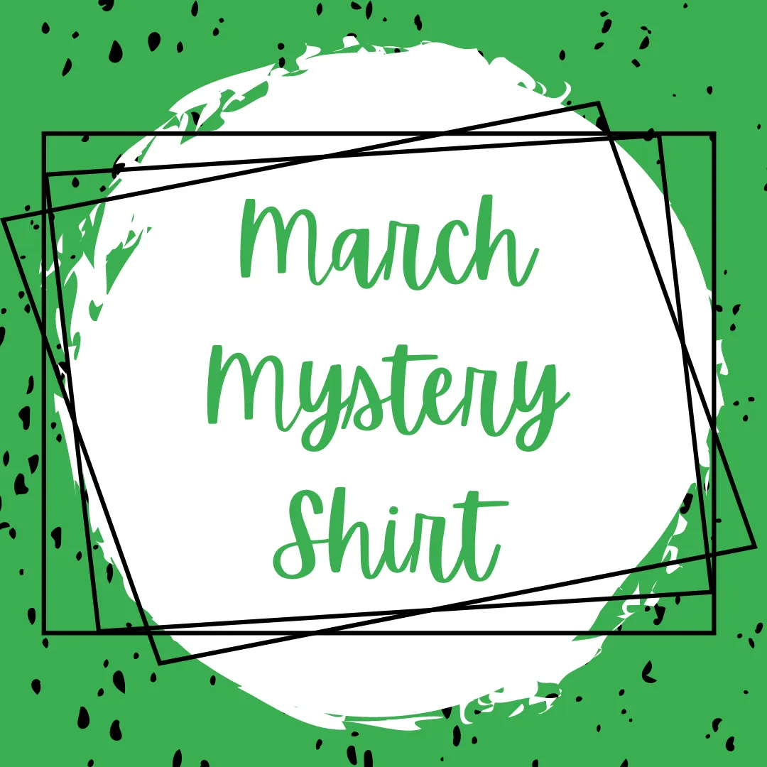 MARCH 2023 Mystery Shirt {Pre-Order:  Ships First Week of MARCH/Please Order Separately/Orders Are Not Split Up!}